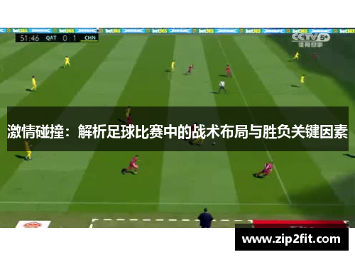 激情碰撞：解析足球比赛中的战术布局与胜负关键因素