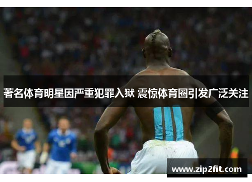 著名体育明星因严重犯罪入狱 震惊体育圈引发广泛关注