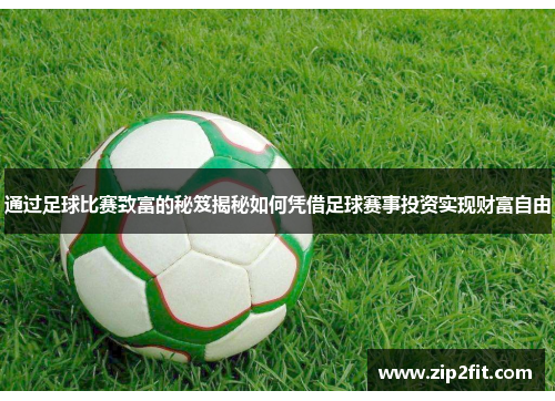 通过足球比赛致富的秘笈揭秘如何凭借足球赛事投资实现财富自由
