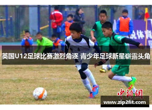 英国U12足球比赛激烈角逐 青少年足球新星崭露头角