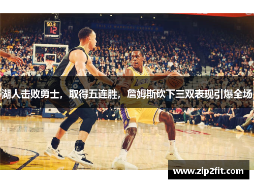 湖人击败勇士，取得五连胜，詹姆斯砍下三双表现引爆全场