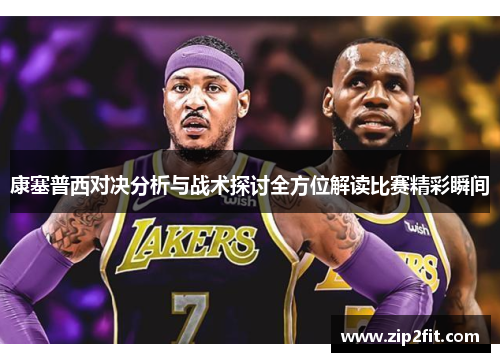 康塞普西对决分析与战术探讨全方位解读比赛精彩瞬间