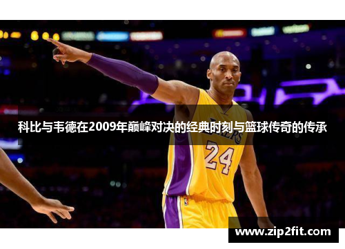 科比与韦德在2009年巅峰对决的经典时刻与篮球传奇的传承